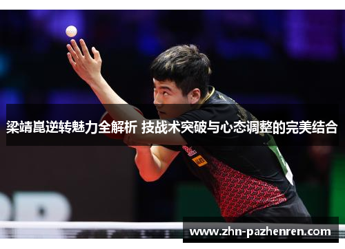 梁靖崑逆转魅力全解析 技战术突破与心态调整的完美结合