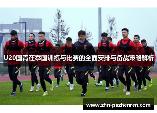 U20国青在泰国训练与比赛的全面安排与备战策略解析