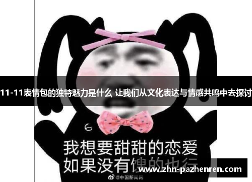 11-11表情包的独特魅力是什么 让我们从文化表达与情感共鸣中去探讨