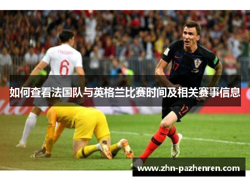 如何查看法国队与英格兰比赛时间及相关赛事信息