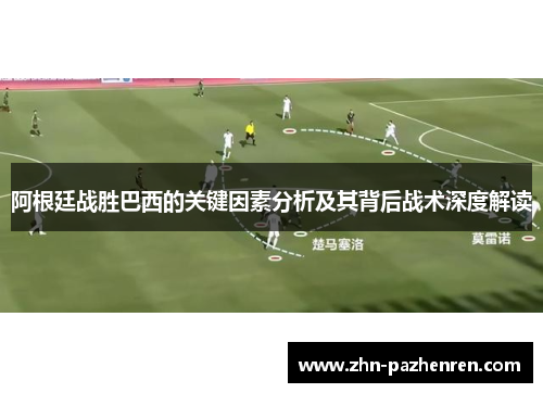 阿根廷战胜巴西的关键因素分析及其背后战术深度解读 阿根廷战胜巴西的关键因素分析及其背后战术深度解读