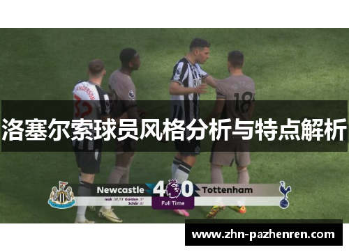 洛塞尔索球员风格分析与特点解析