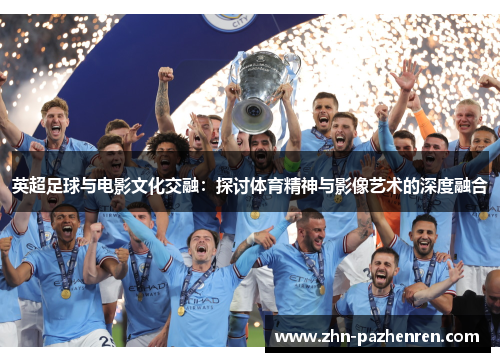 英超足球与电影文化交融:探讨体育精神与影像艺术的深度融合 英超足球与电影文化交融:探讨体育精神与影像艺术的深度融合