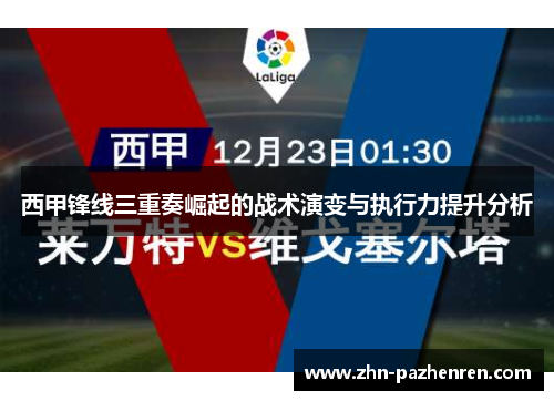 西甲锋线三重奏崛起的战术演变与执行力提升分析 西甲锋线三重奏崛起的战术演变与执行力提升分析