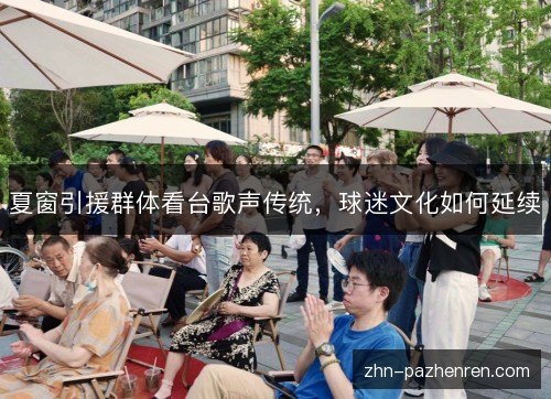 夏窗引援群体看台歌声传统,球迷文化如何延续 夏窗引援群体看台歌声传统,球迷文化如何延续